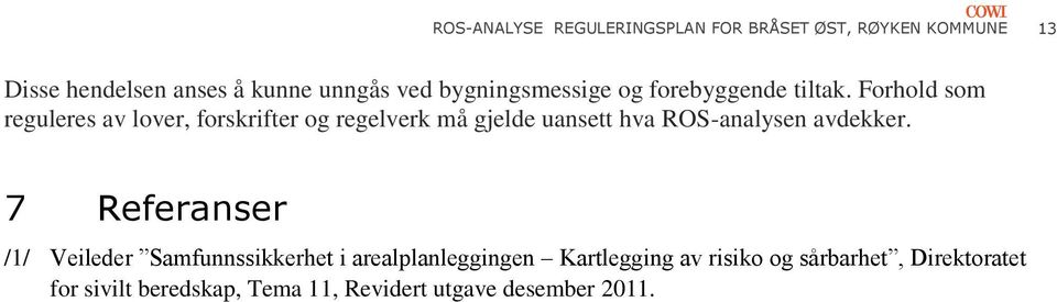 Forhold som reguleres av lover, forskrifter og regelverk må gjelde uansett hva ROS-analysen avdekker.