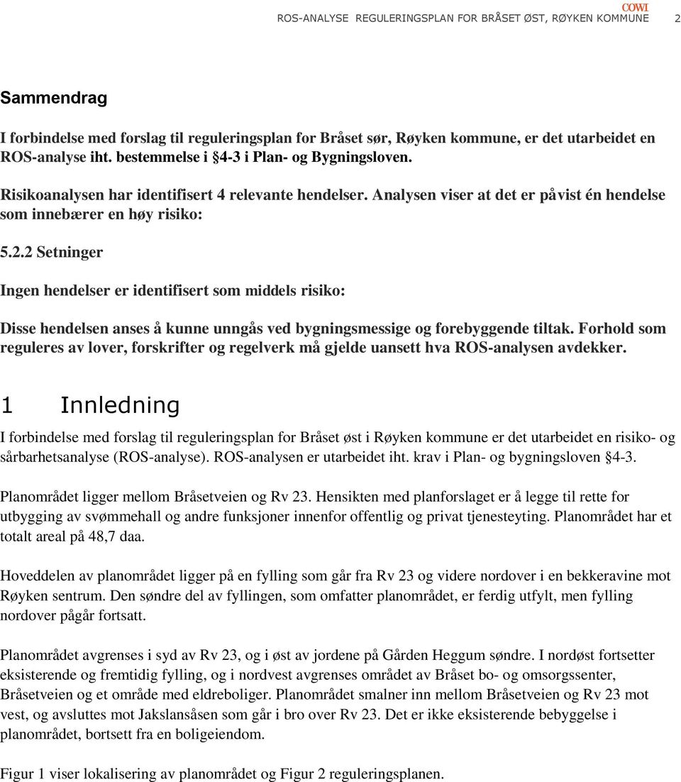 2 Setninger Ingen hendelser er identifisert som middels risiko: Disse hendelsen anses å kunne unngås ved bygningsmessige og forebyggende tiltak.