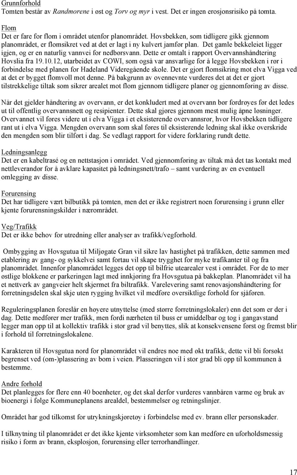 Dette er omtalt i rapport Overvannshåndtering Hovslia fra 19.10.12, utarbeidet av COWI, som også var ansvarlige for å legge Hovsbekken i rør i forbindelse med planen for Hadeland Videregående skole.