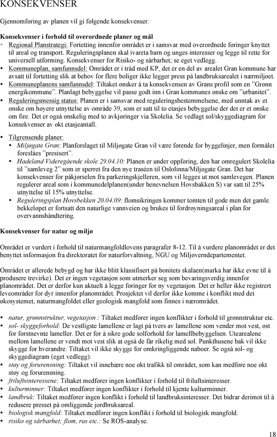 Kommuneplan, samfunnsdel: Området er i tråd med KP, det er en del av arealet Gran kommune har avsatt til fortetting slik at behov for flere boliger ikke legger press på landbruksarealet i nærmiljøet.