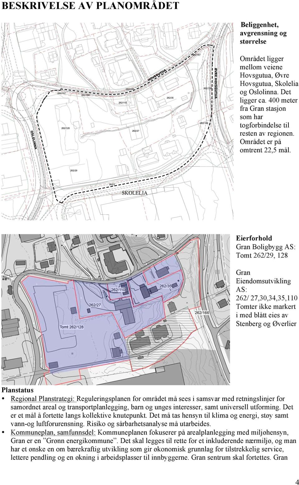 262/29 262/2 SKOLELIA Eierforhold Gran Boligbygg AS: Tomt 262/29, 128 Gran Eiendomsutvikling AS: 262/ 27,30,34,35,110 Tomter ikke markert i med blått eies av Stenberg og Øverlier Planstatus Regional