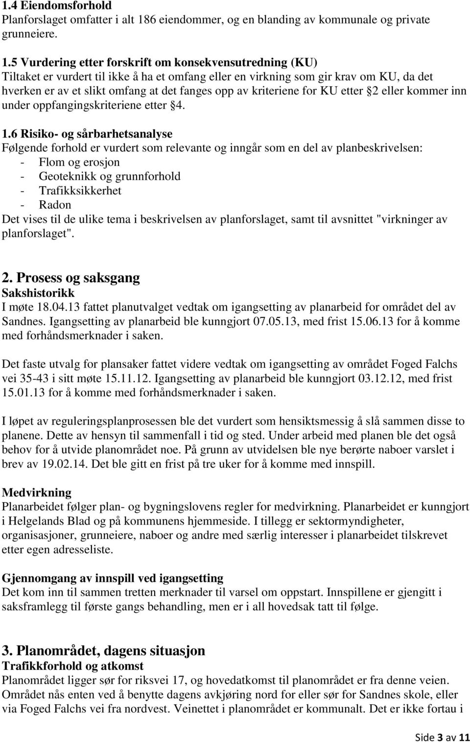 5 Vurdering etter forskrift om konsekvensutredning (KU) Tiltaket er vurdert til ikke å ha et omfang eller en virkning som gir krav om KU, da det hverken er av et slikt omfang at det fanges opp av