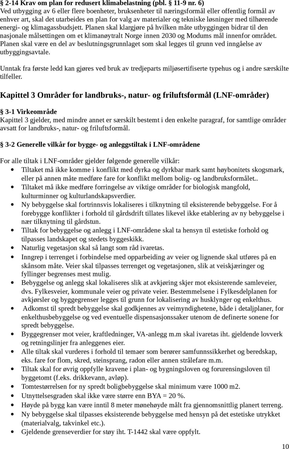 tilhørende energi- og klimagassbudsjett. Planen skal klargjøre på hvilken måte utbyggingen bidrar til den nasjonale målsettingen om et klimanøytralt Norge innen 2030 og Modums mål innenfor området.