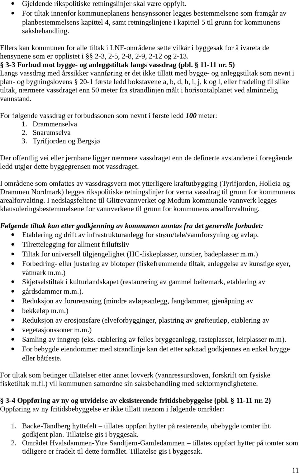 Ellers kan kommunen for alle tiltak i LNF-områdene sette vilkår i byggesak for å ivareta de hensynene som er opplistet i 2-3, 2-5, 2-8, 2-9, 2-12 og 2-13.