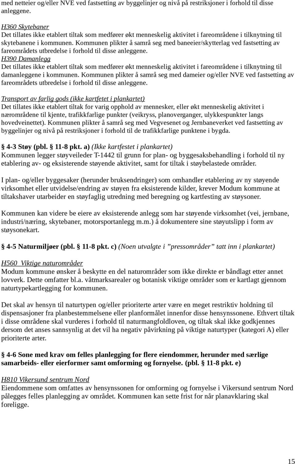 Kommunen plikter å samrå seg med baneeier/skytterlag ved fastsetting av fareområdets utbredelse i forhold til disse anleggene.