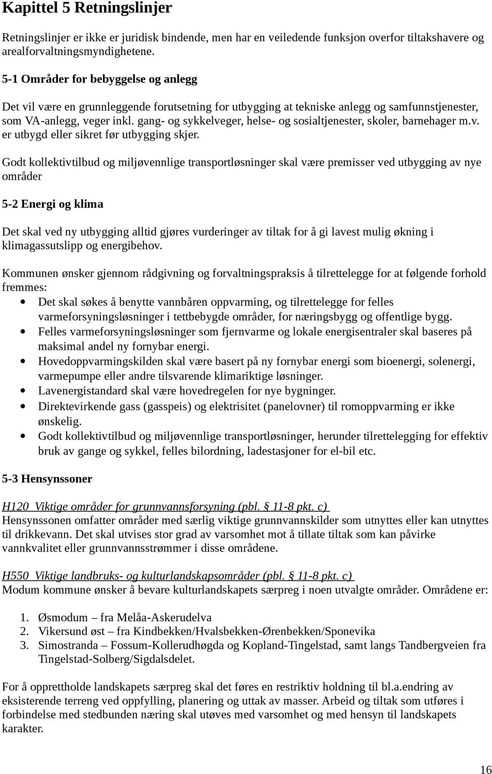 gang- og sykkelveger, helse- og sosialtjenester, skoler, barnehager m.v. er utbygd eller sikret før utbygging skjer.