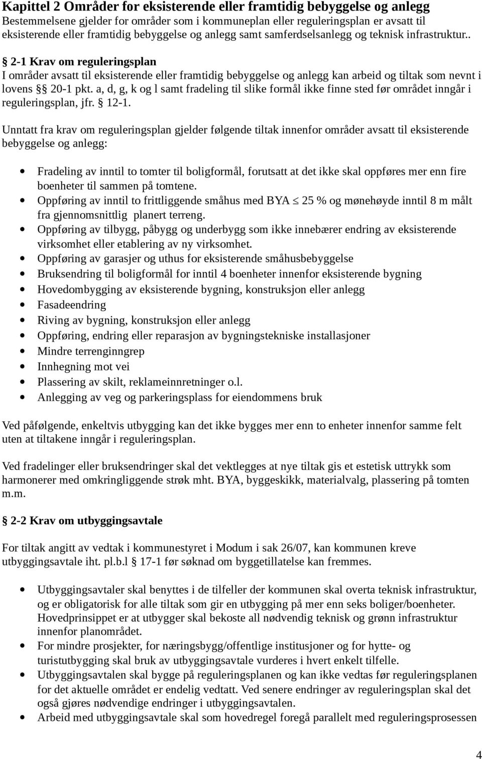 . 2-1 Krav om reguleringsplan I områder avsatt til eksisterende eller framtidig bebyggelse og anlegg kan arbeid og tiltak som nevnt i lovens 20-1 pkt.