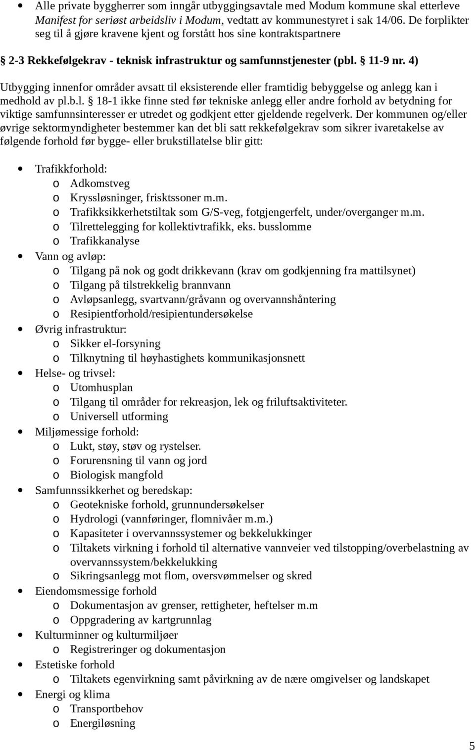 4) Utbygging innenfor områder avsatt til eksisterende eller framtidig bebyggelse og anlegg kan i medhold av pl.b.l. 18-1 ikke finne sted før tekniske anlegg eller andre forhold av betydning for viktige samfunnsinteresser er utredet og godkjent etter gjeldende regelverk.