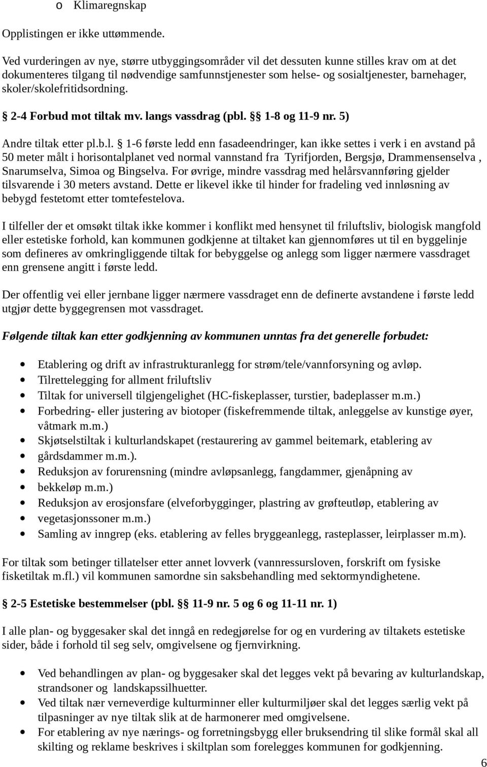 skoler/skolefritidsordning. 2-4 Forbud mot tiltak mv. langs vassdrag (pbl. 1-8 og 11-9 nr. 5) Andre tiltak etter pl.b.l. 1-6 første ledd enn fasadeendringer, kan ikke settes i verk i en avstand på 50