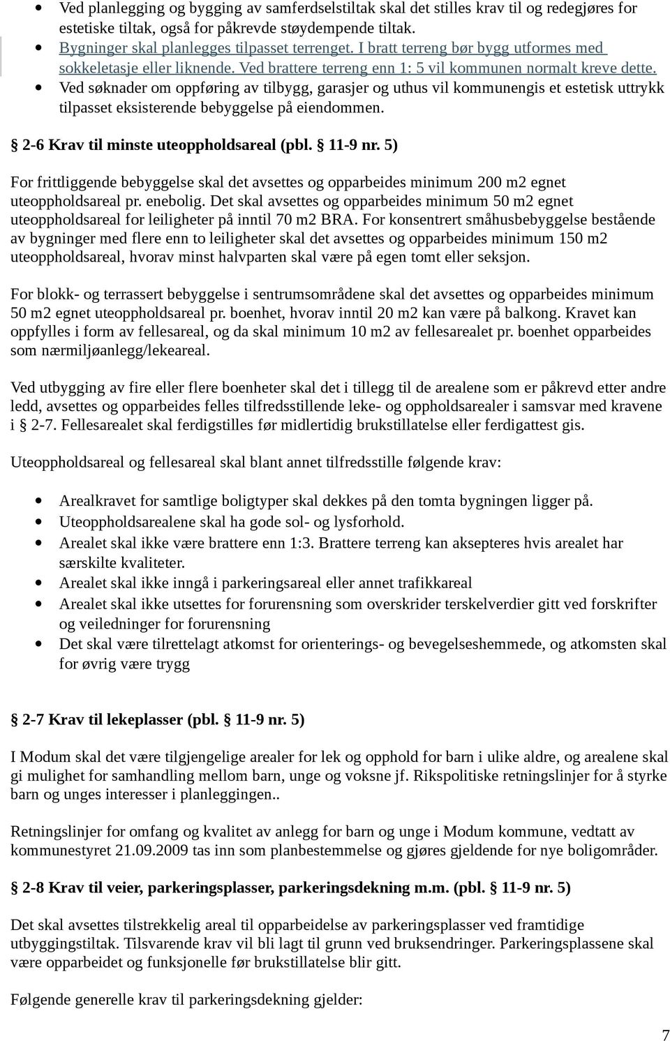 Ved søknader om oppføring av tilbygg, garasjer og uthus vil kommunengis et estetisk uttrykk tilpasset eksisterende bebyggelse på eiendommen. 2-6 Krav til minste uteoppholdsareal (pbl. 11-9 nr.