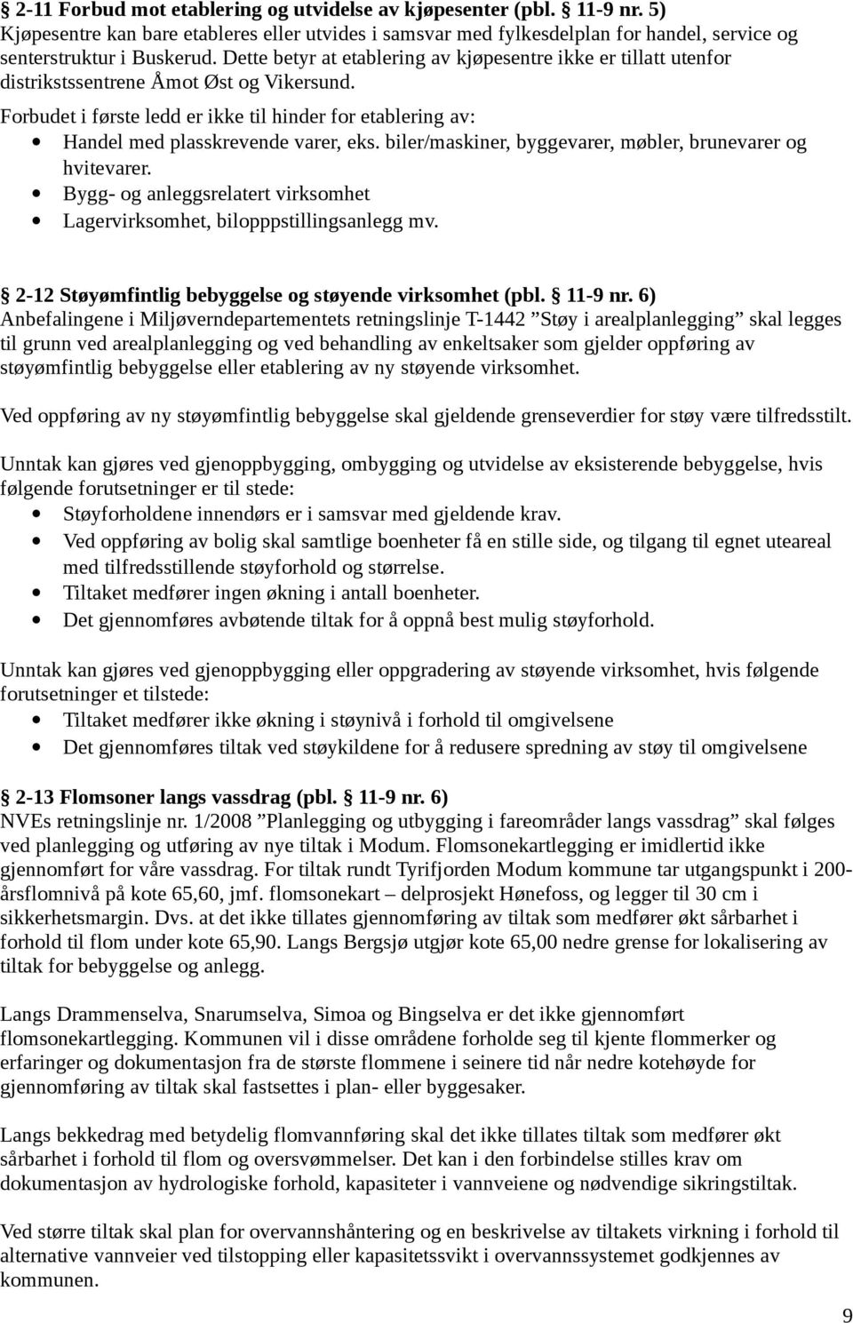 Forbudet i første ledd er ikke til hinder for etablering av: Handel med plasskrevende varer, eks. biler/maskiner, byggevarer, møbler, brunevarer og hvitevarer.