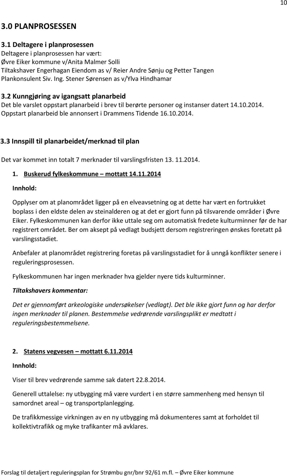 Stener Sørensen as v/ylva Hindhamar 3.2 Kunngjøring av igangsatt planarbeid Det ble varslet oppstart planarbeid i brev til berørte personer og instanser datert 14.10.2014.