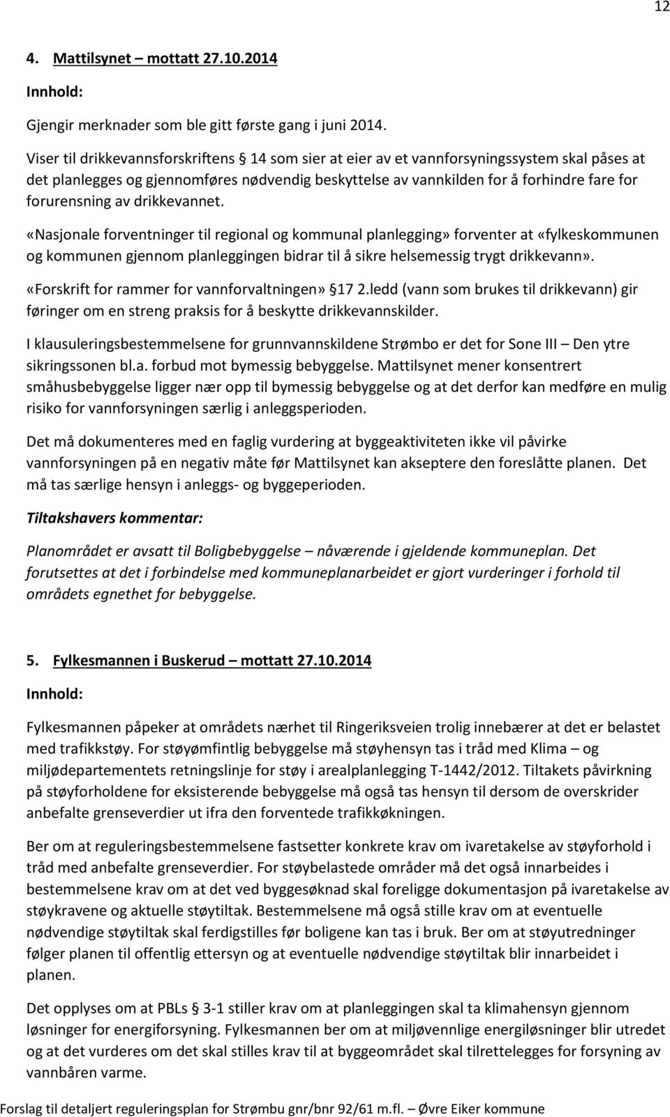 av drikkevannet. «Nasjonale forventninger til regional og kommunal planlegging» forventer at «fylkeskommunen og kommunen gjennom planleggingen bidrar til å sikre helsemessig trygt drikkevann».