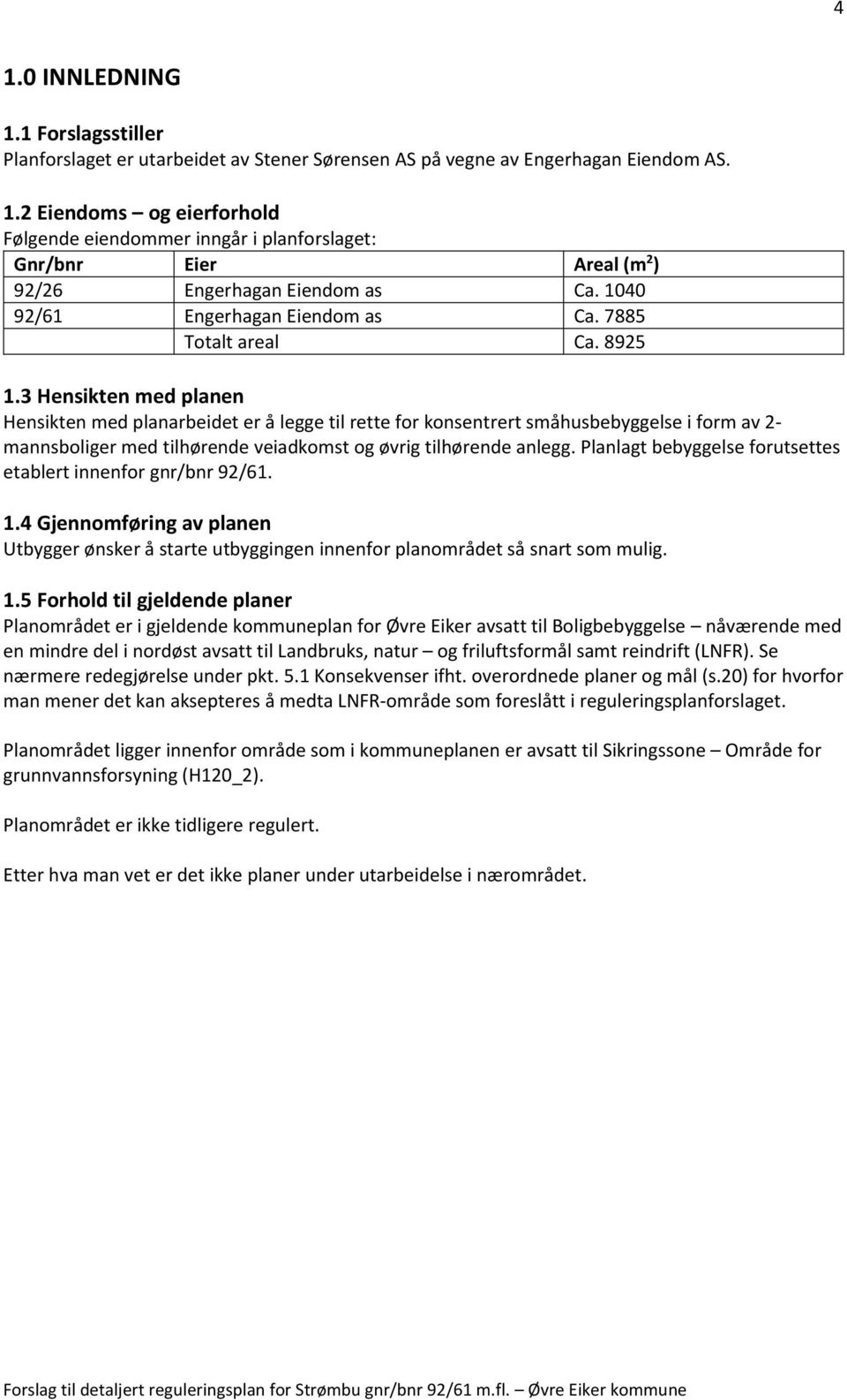 3 Hensikten med planen Hensikten med planarbeidet er å legge til rette for konsentrert småhusbebyggelse i form av 2- mannsboliger med tilhørende veiadkomst og øvrig tilhørende anlegg.