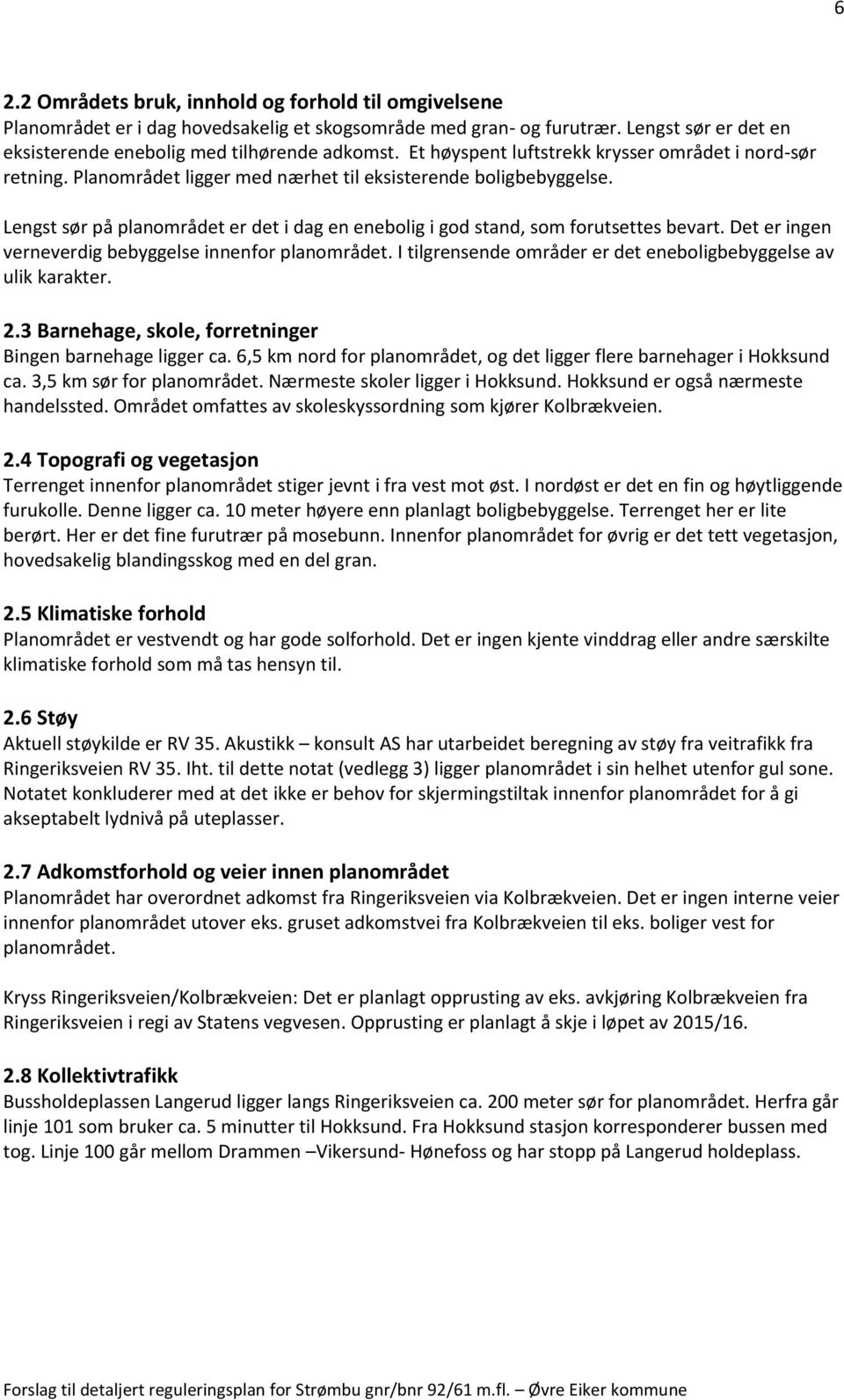 Lengst sør på planområdet er det i dag en enebolig i god stand, som forutsettes bevart. Det er ingen verneverdig bebyggelse innenfor planområdet.