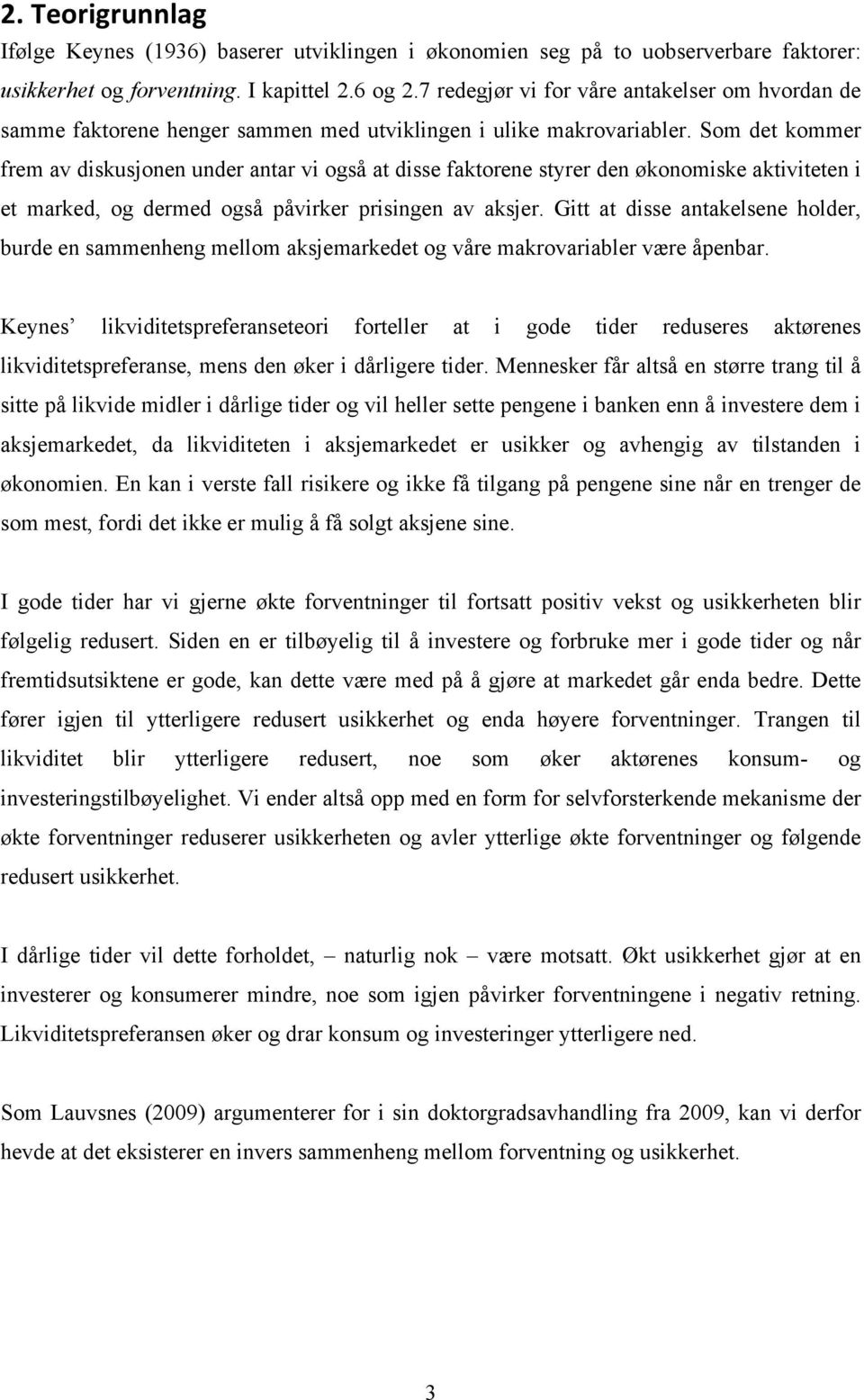 Som det kommer frem av diskusjonen under antar vi også at disse faktorene styrer den økonomiske aktiviteten i et marked, og dermed også påvirker prisingen av aksjer.