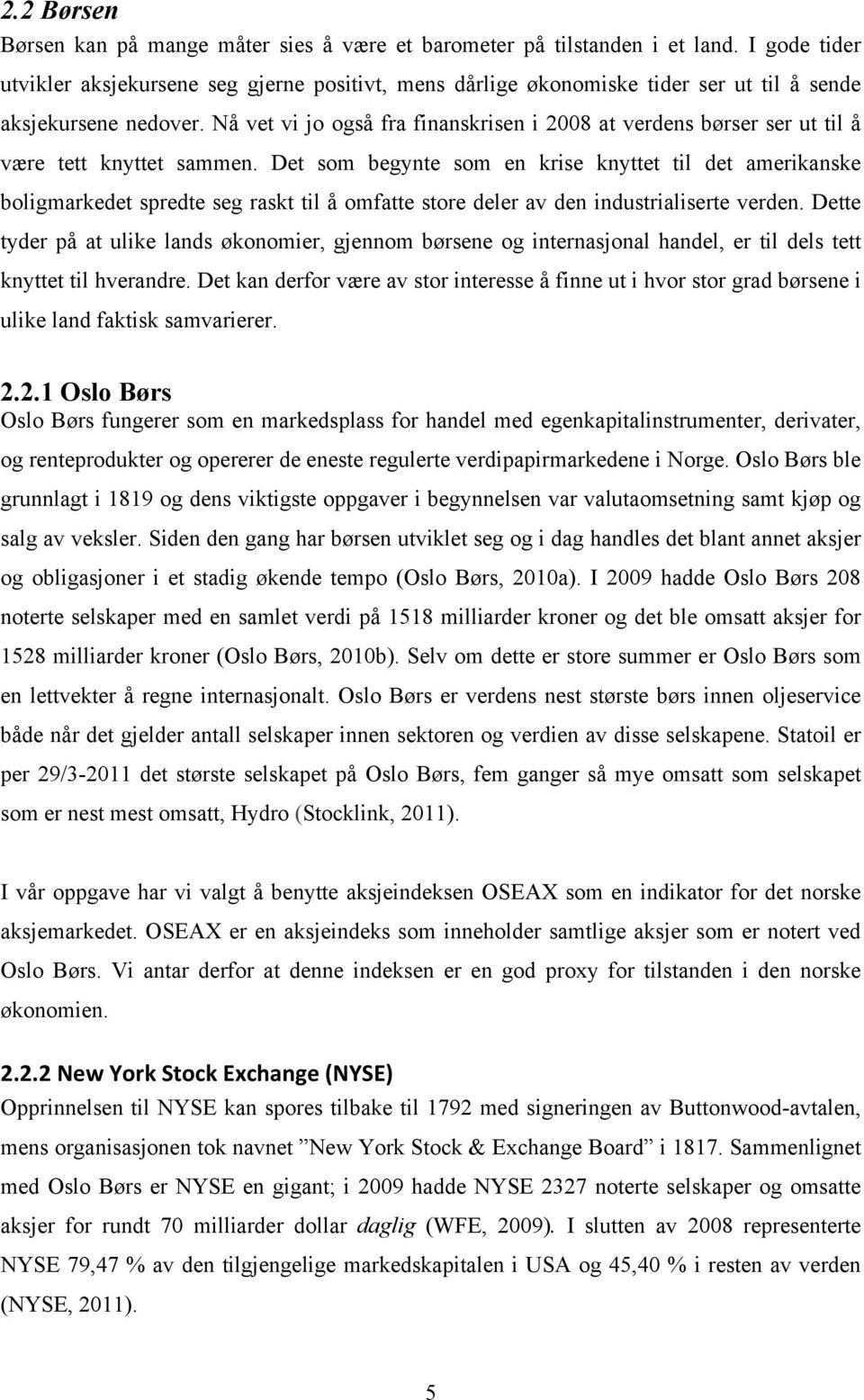 Nå vet vi jo også fra finanskrisen i 2008 at verdens børser ser ut til å være tett knyttet sammen.