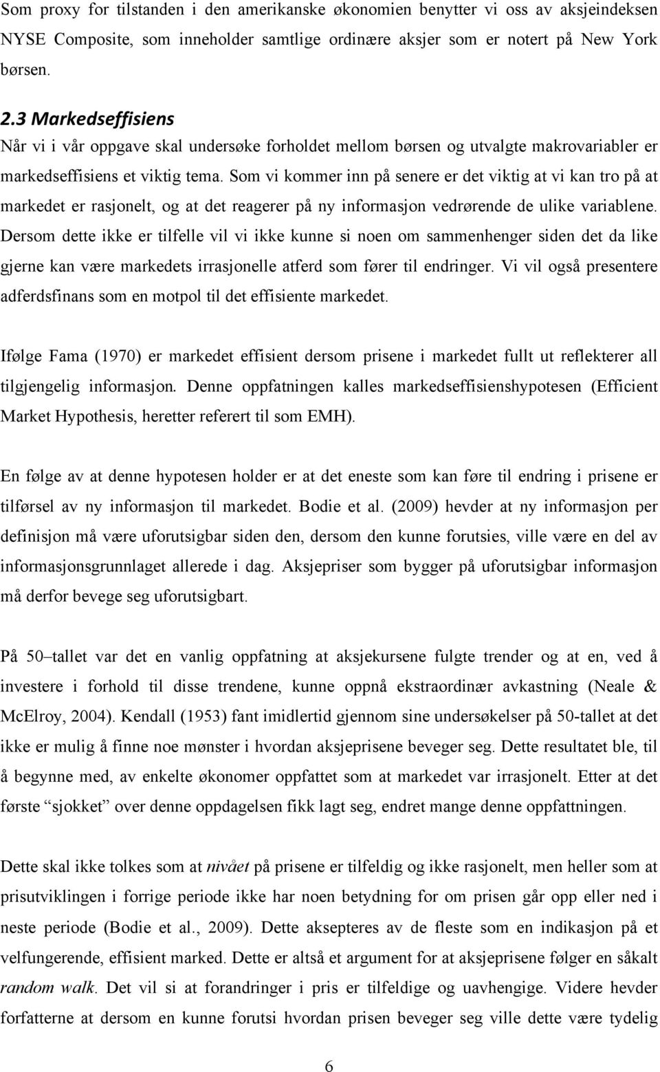 Som vi kommer inn på senere er det viktig at vi kan tro på at markedet er rasjonelt, og at det reagerer på ny informasjon vedrørende de ulike variablene.