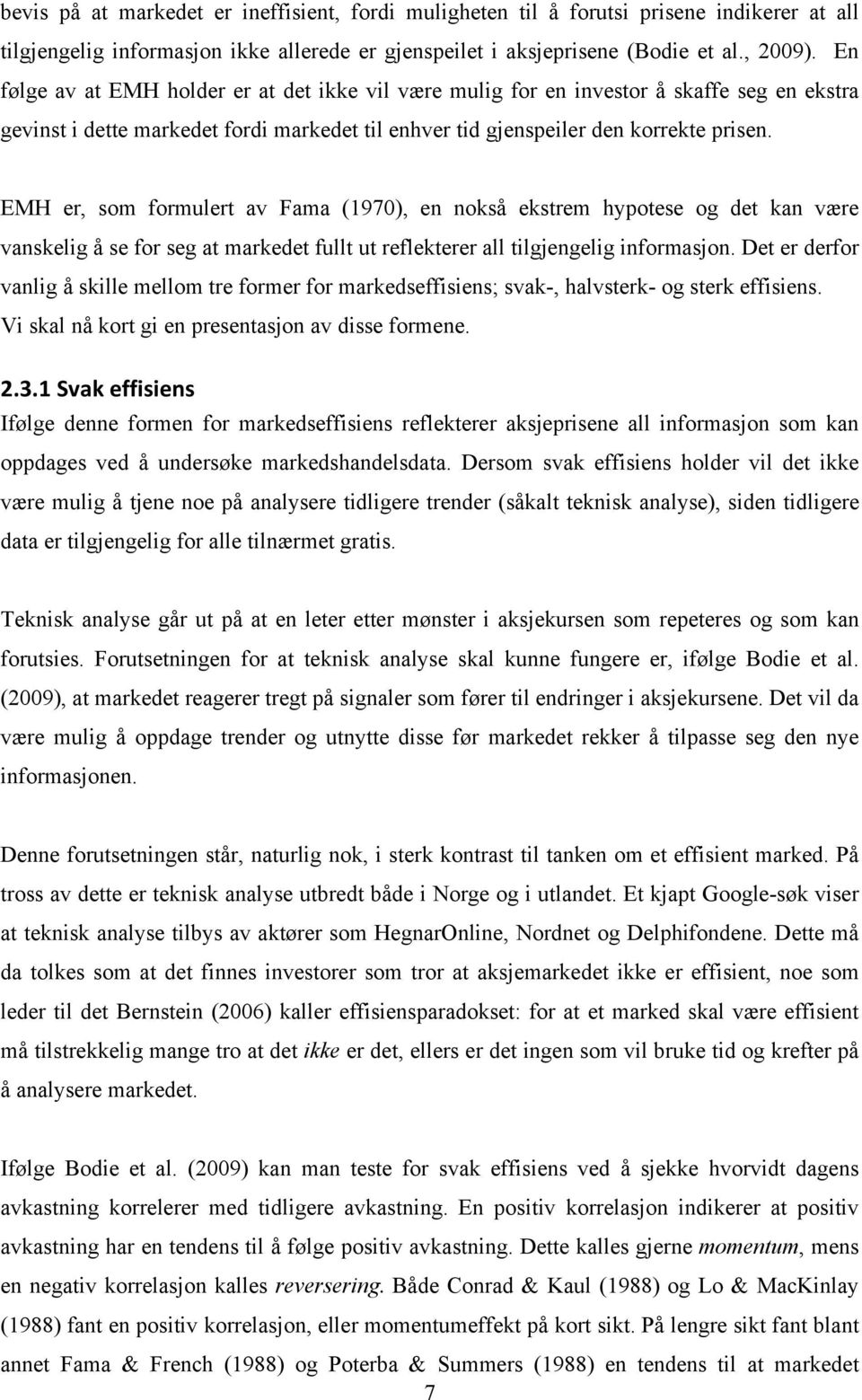 EMH er, som formulert av Fama (1970), en nokså ekstrem hypotese og det kan være vanskelig å se for seg at markedet fullt ut reflekterer all tilgjengelig informasjon.