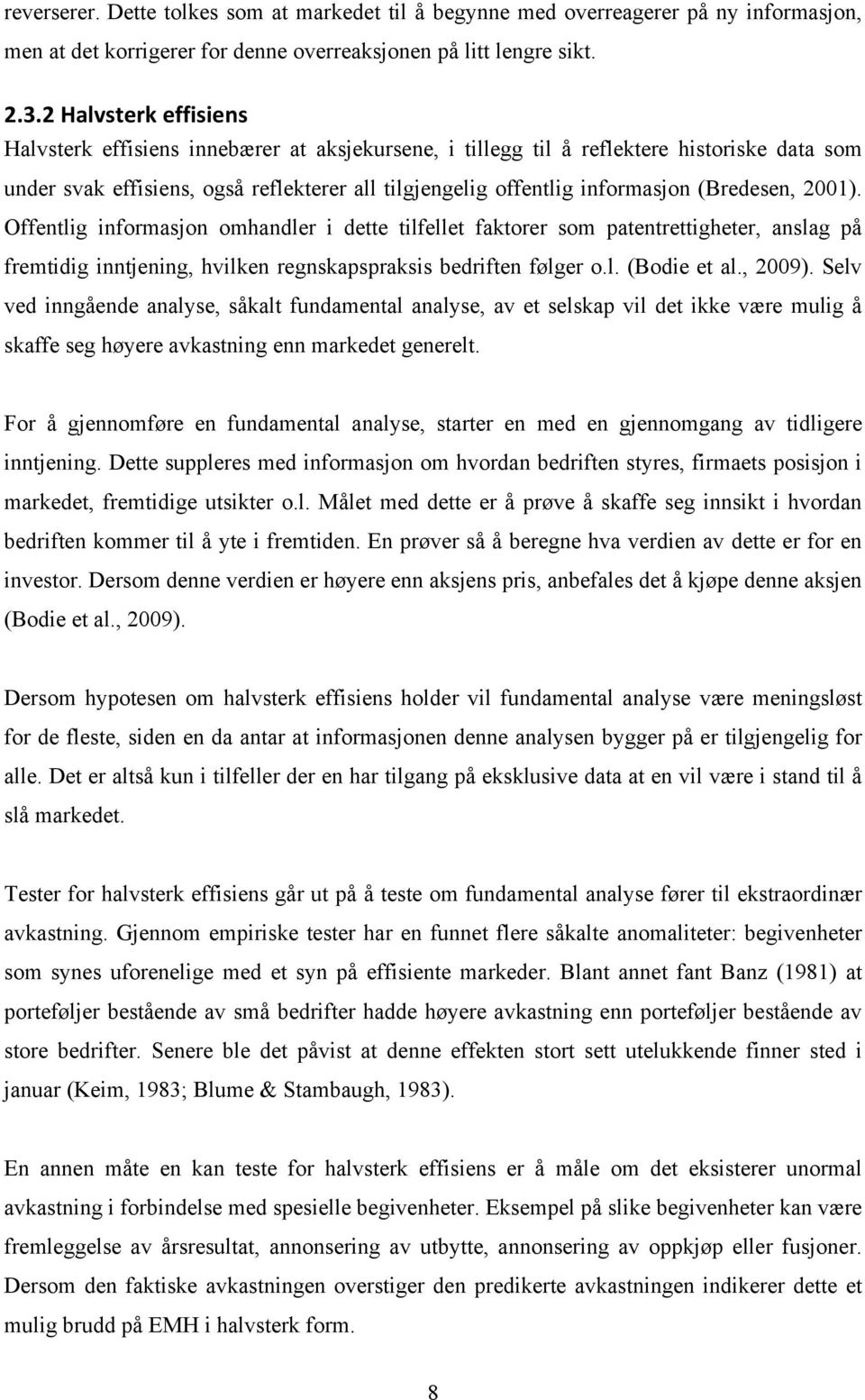 (Bredesen, 2001). Offentlig informasjon omhandler i dette tilfellet faktorer som patentrettigheter, anslag på fremtidig inntjening, hvilken regnskapspraksis bedriften følger o.l. (Bodie et al., 2009).