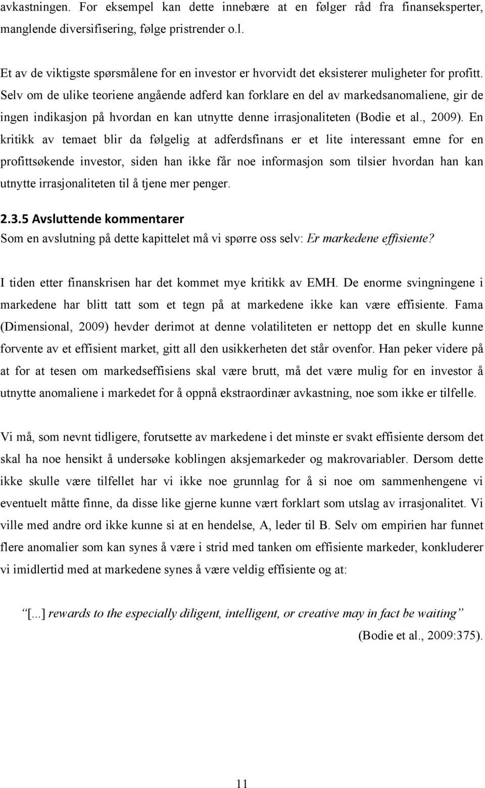 En kritikk av temaet blir da følgelig at adferdsfinans er et lite interessant emne for en profittsøkende investor, siden han ikke får noe informasjon som tilsier hvordan han kan utnytte