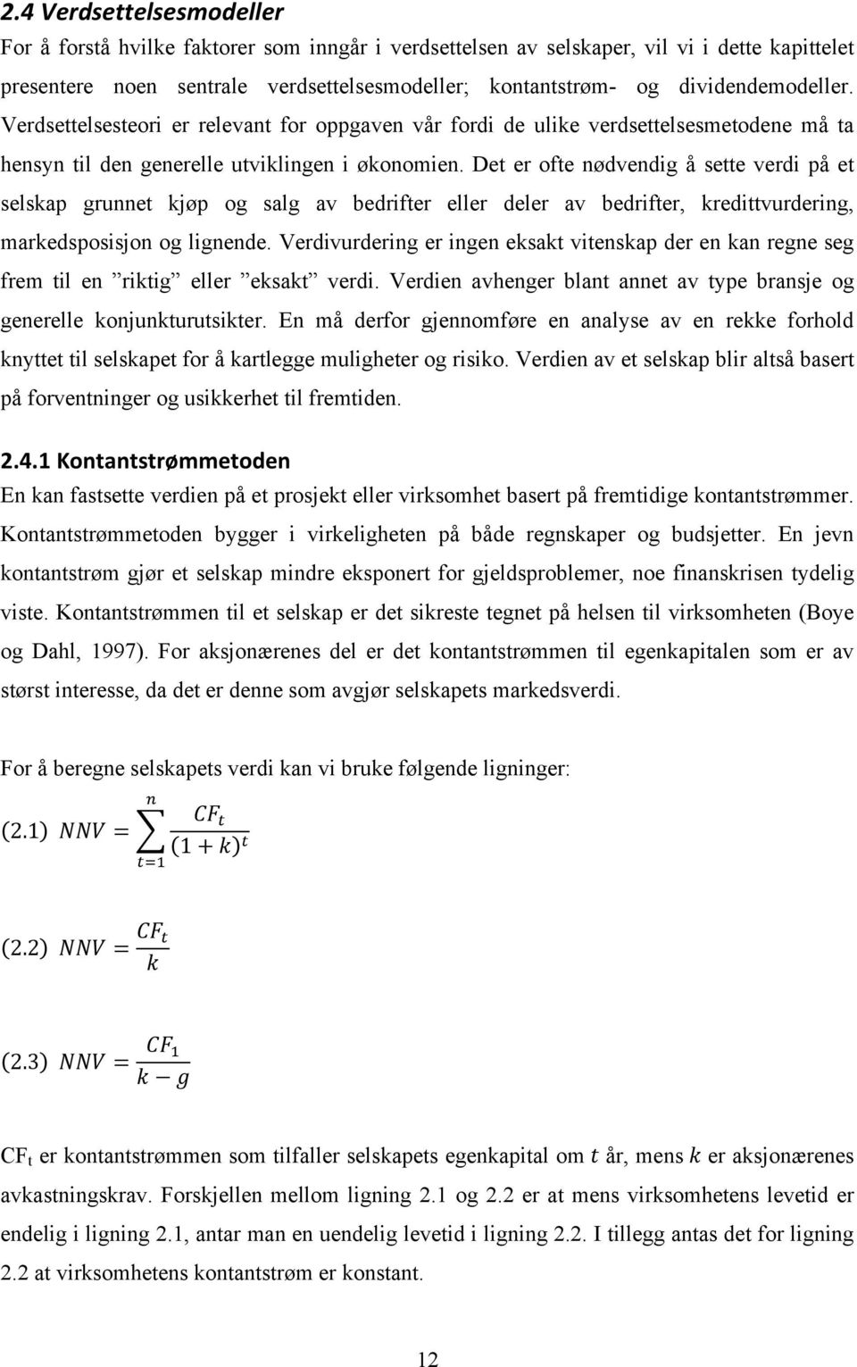 Det er ofte nødvendig å sette verdi på et selskap grunnet kjøp og salg av bedrifter eller deler av bedrifter, kredittvurdering, markedsposisjon og lignende.