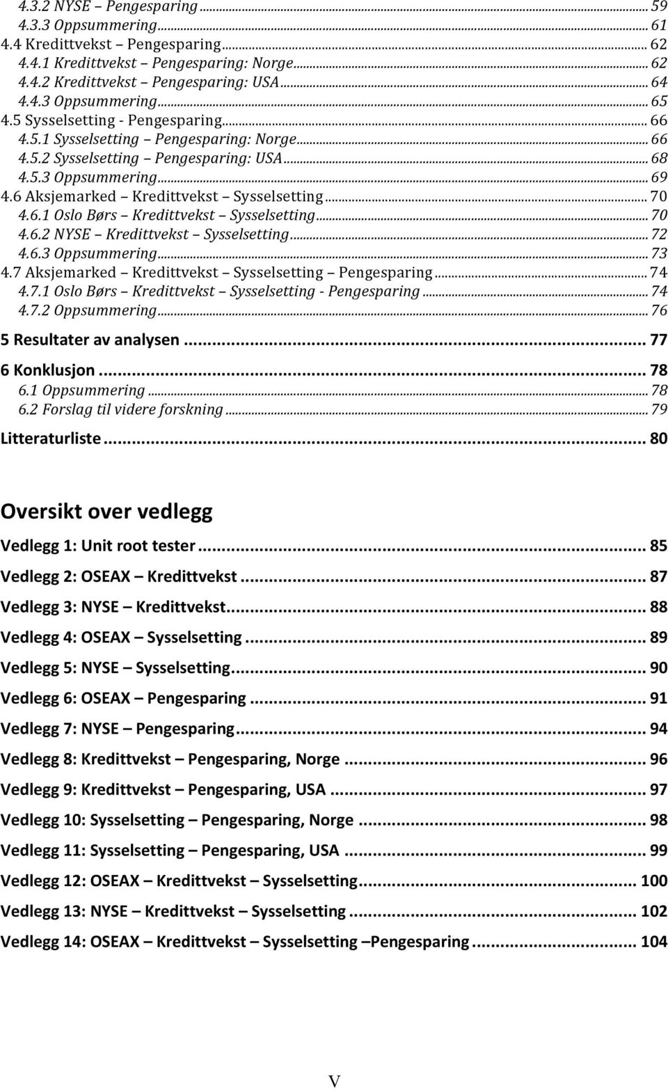 .. 70 4.6.1 Oslo Børs Kredittvekst Sysselsetting... 70 4.6.2 NYSE Kredittvekst Sysselsetting... 72 4.6.3 Oppsummering... 73 4.7 Aksjemarked Kredittvekst Sysselsetting Pengesparing... 74 4.7.1 Oslo Børs Kredittvekst Sysselsetting - Pengesparing.