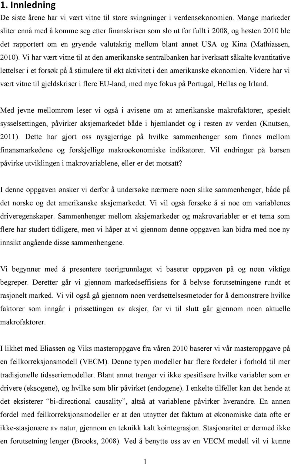 Vi har vært vitne til at den amerikanske sentralbanken har iverksatt såkalte kvantitative lettelser i et forsøk på å stimulere til økt aktivitet i den amerikanske økonomien.