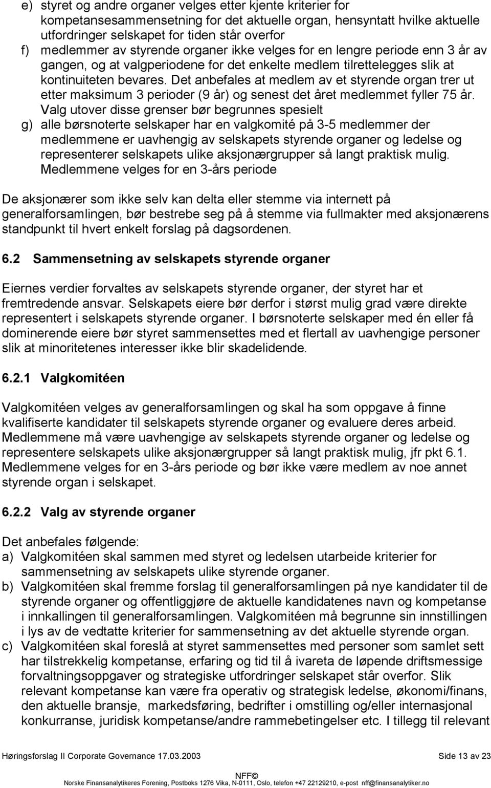 Det anbefales at medlem av et styrende organ trer ut etter maksimum 3 perioder (9 år) og senest det året medlemmet fyller 75 år.