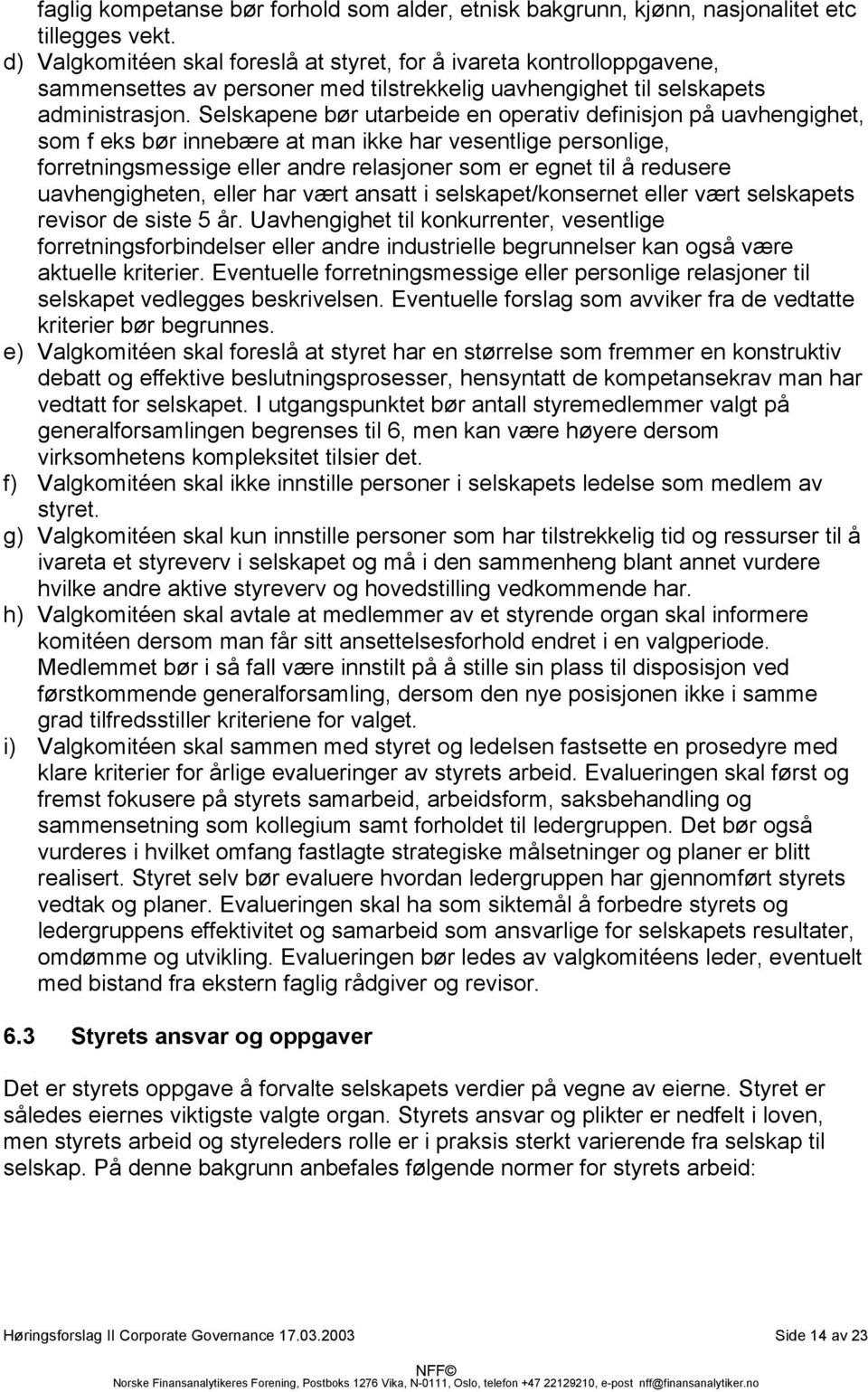 Selskapene bør utarbeide en operativ definisjon på uavhengighet, som f eks bør innebære at man ikke har vesentlige personlige, forretningsmessige eller andre relasjoner som er egnet til å redusere