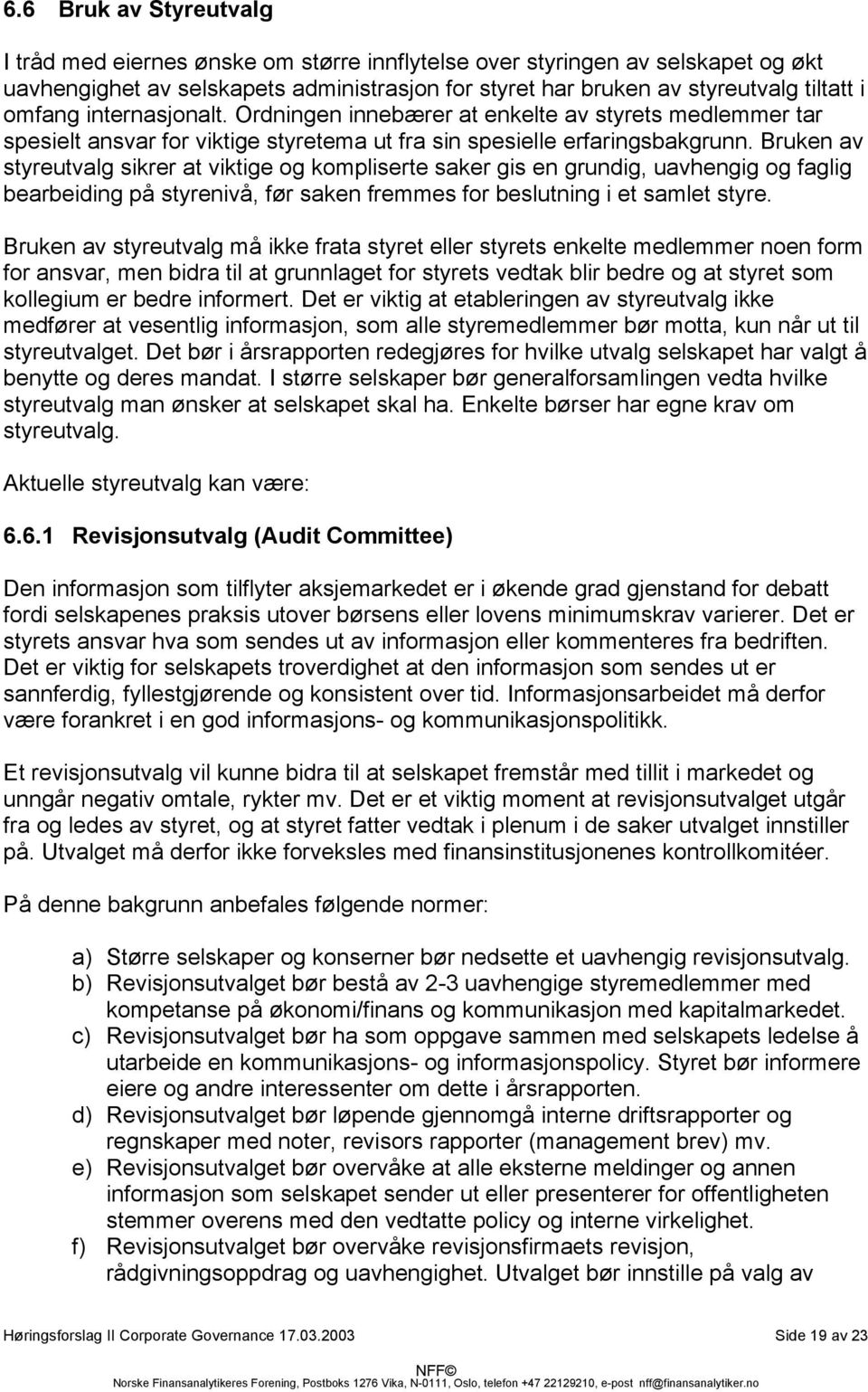 Bruken av styreutvalg sikrer at viktige og kompliserte saker gis en grundig, uavhengig og faglig bearbeiding på styrenivå, før saken fremmes for beslutning i et samlet styre.