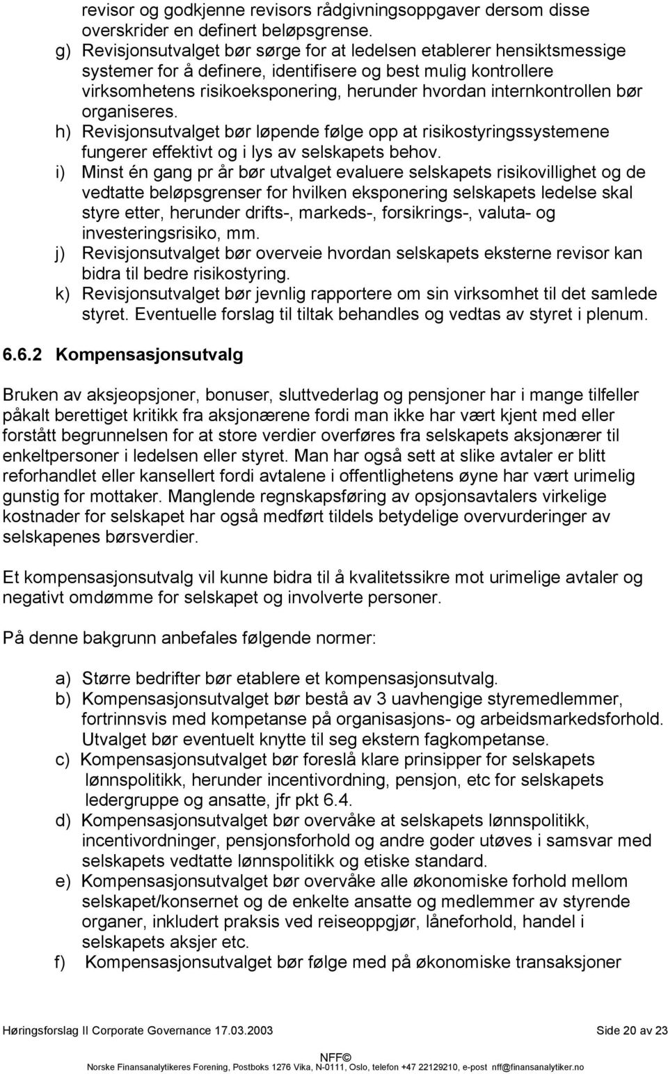 internkontrollen bør organiseres. h) Revisjonsutvalget bør løpende følge opp at risikostyringssystemene fungerer effektivt og i lys av selskapets behov.