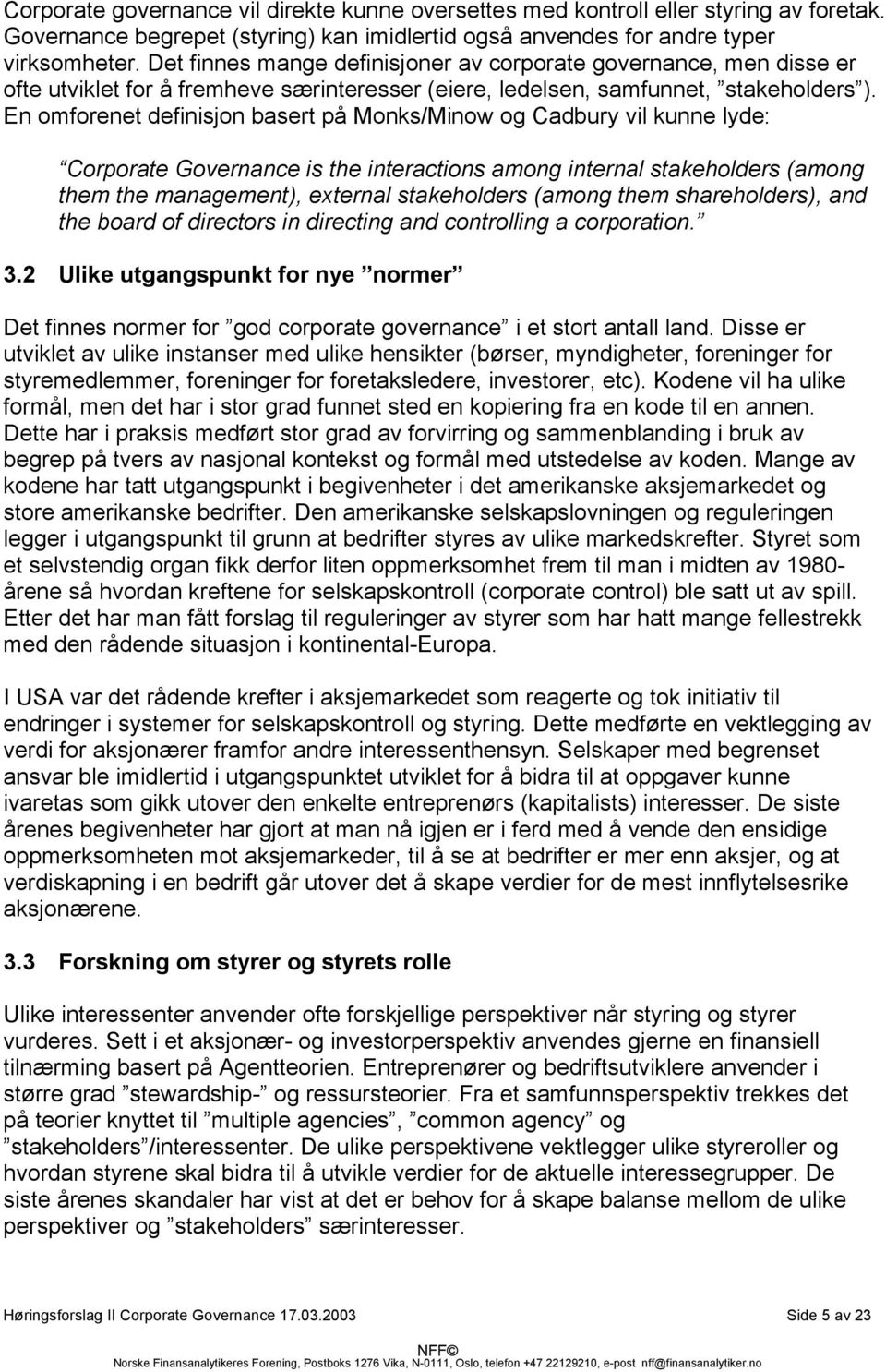 En omforenet definisjon basert på Monks/Minow og Cadbury vil kunne lyde: Corporate Governance is the interactions among internal stakeholders (among them the management), external stakeholders (among