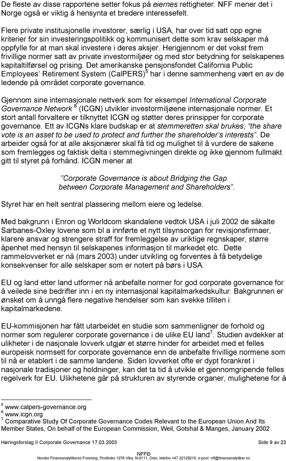 i deres aksjer. Herigjennom er det vokst frem frivillige normer satt av private investormiljøer og med stor betydning for selskapenes kapitaltilførsel og prising.