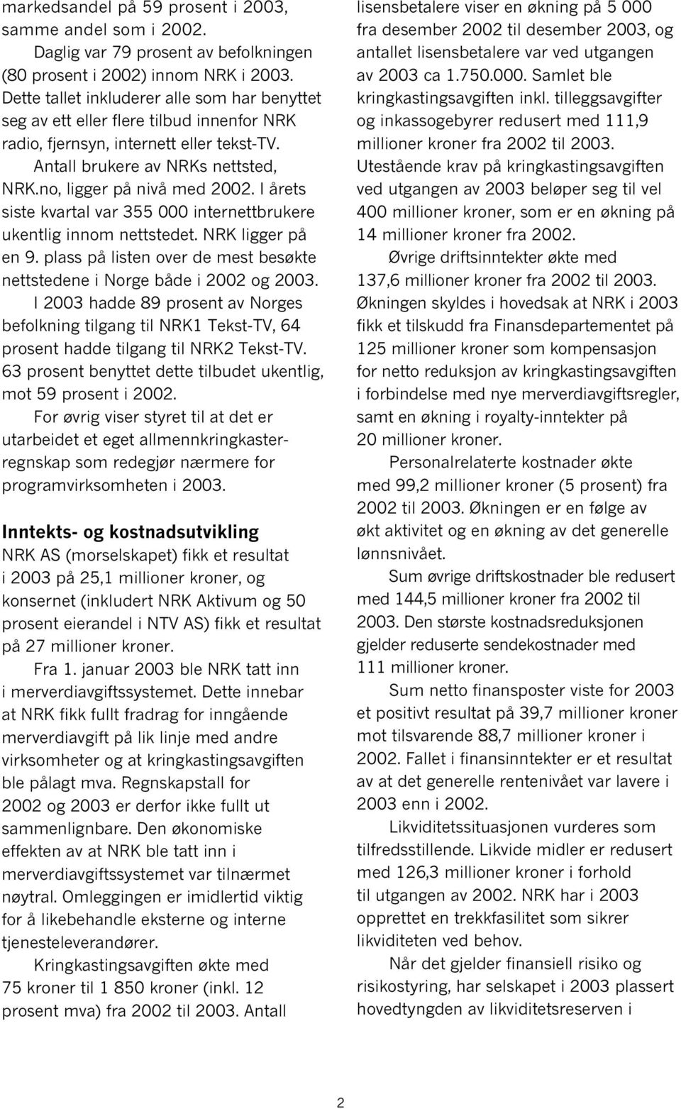 I årets siste kvartal var 355 000 internettbrukere ukentlig innom nettstedet. NRK ligger på en 9. plass på listen over de mest besøkte nettstedene i Norge både i 2002 og 2003.