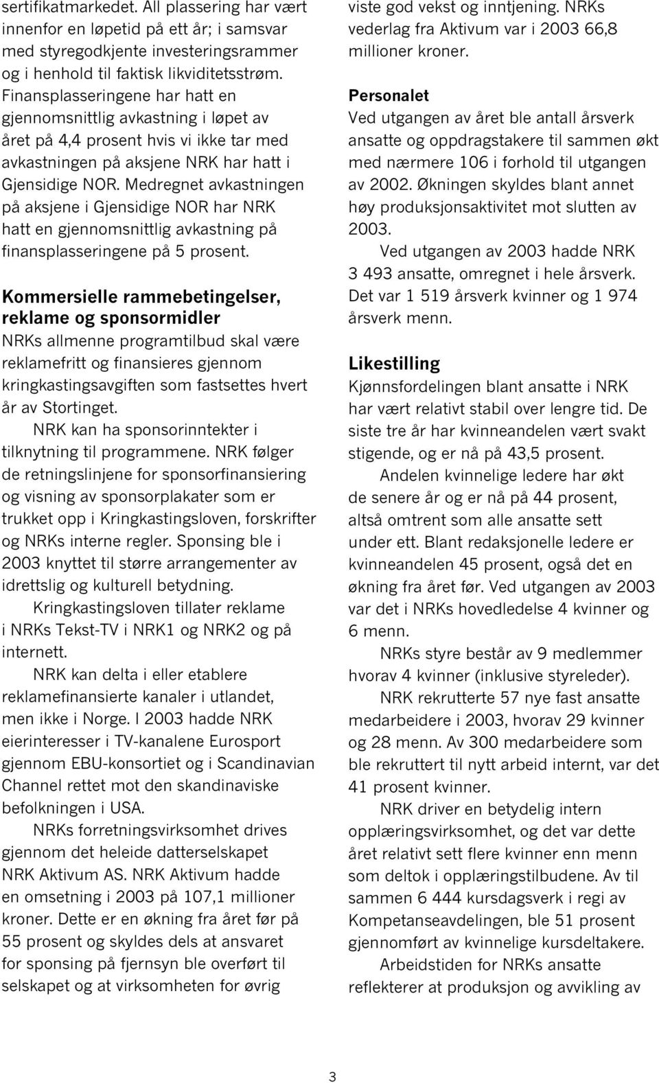 Medregnet avkastningen på aksjene i Gjensidige NOR har NRK hatt en gjennomsnittlig avkastning på finansplasseringene på 5 prosent.