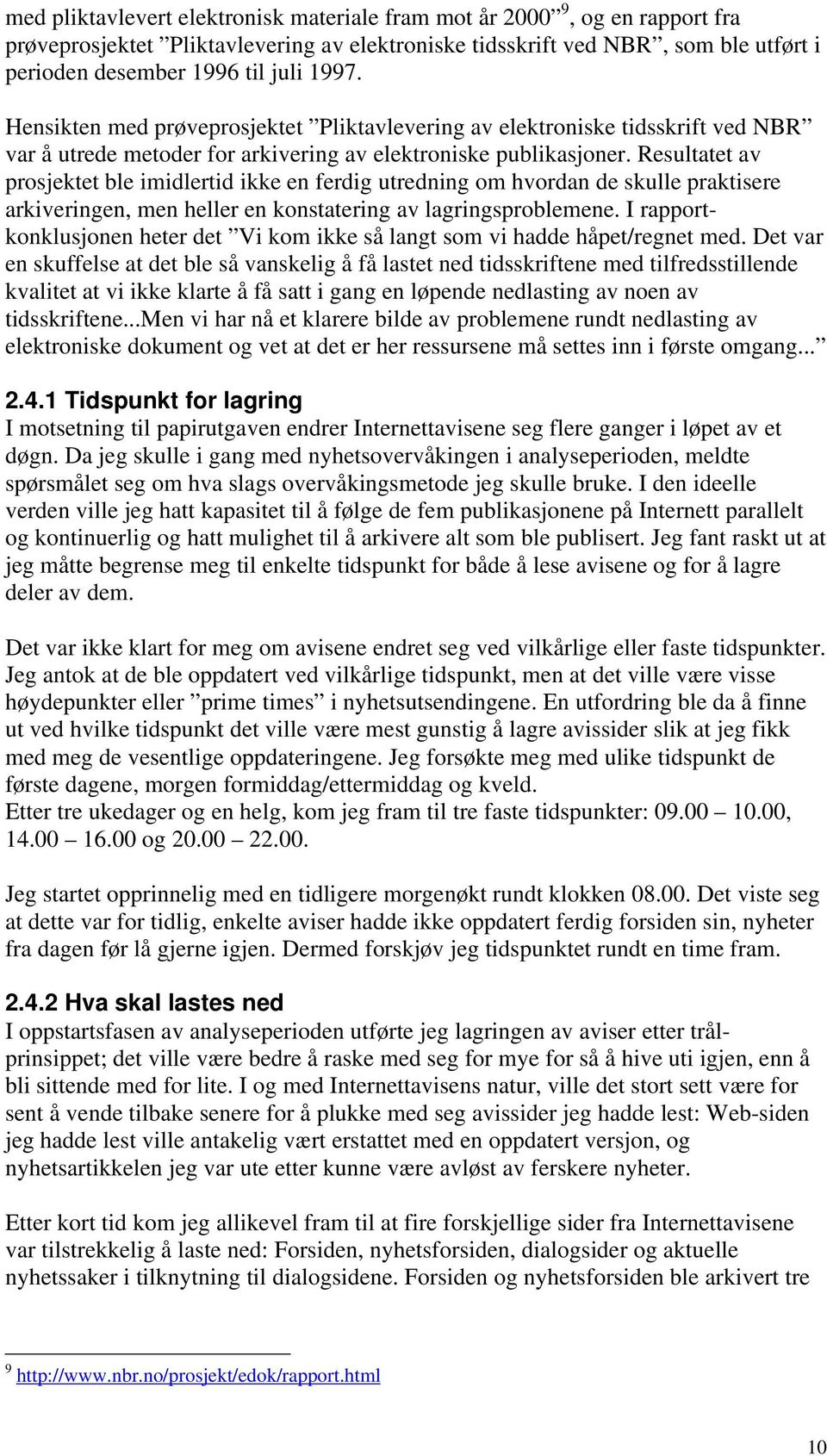 Resultatet av prosjektet ble imidlertid ikke en ferdig utredning om hvordan de skulle praktisere arkiveringen, men heller en konstatering av lagringsproblemene.