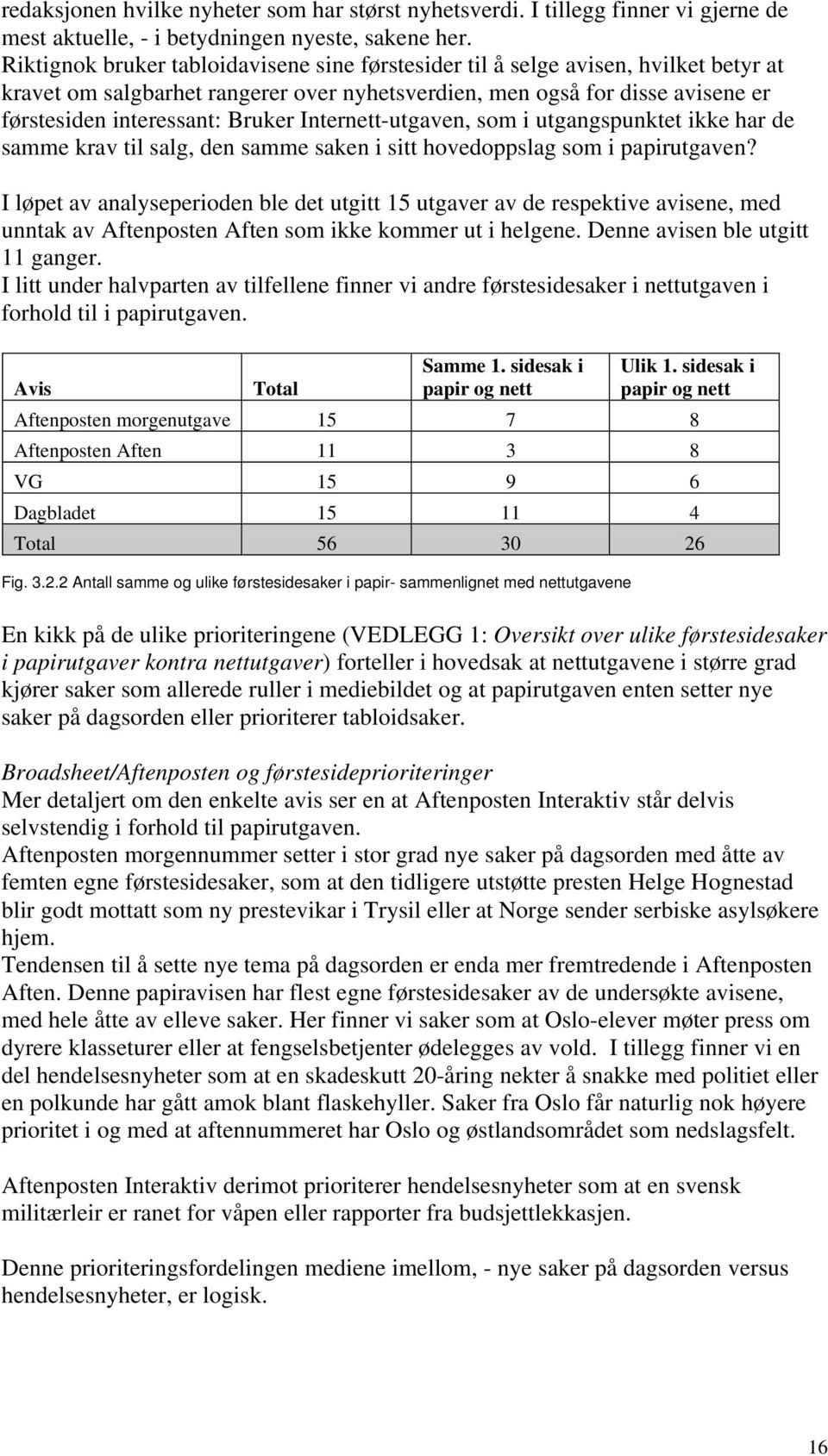 Internett-utgaven, som i utgangspunktet ikke har de samme krav til salg, den samme saken i sitt hovedoppslag som i papirutgaven?