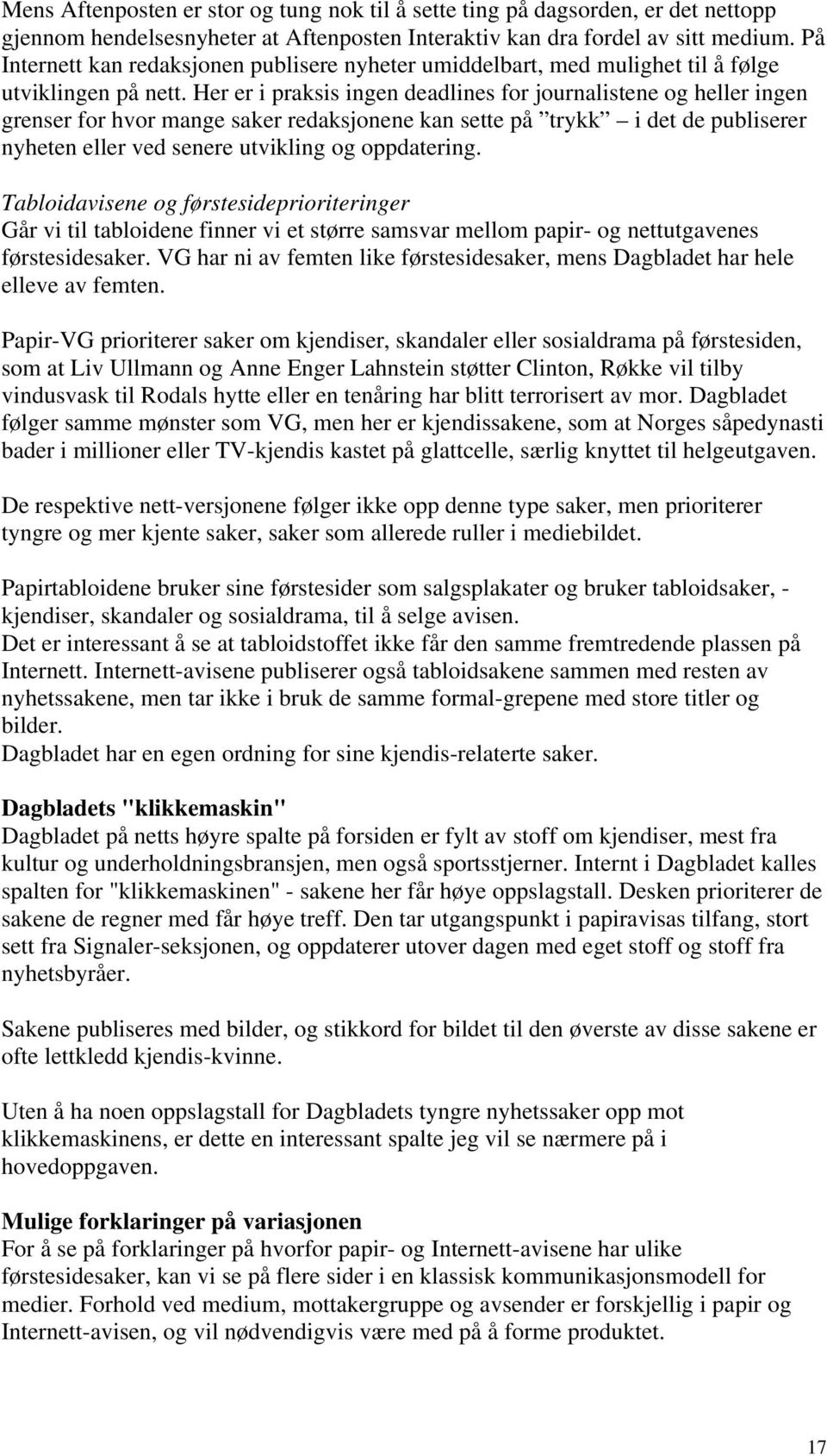 Her er i praksis ingen deadlines for journalistene og heller ingen grenser for hvor mange saker redaksjonene kan sette på trykk i det de publiserer nyheten eller ved senere utvikling og oppdatering.