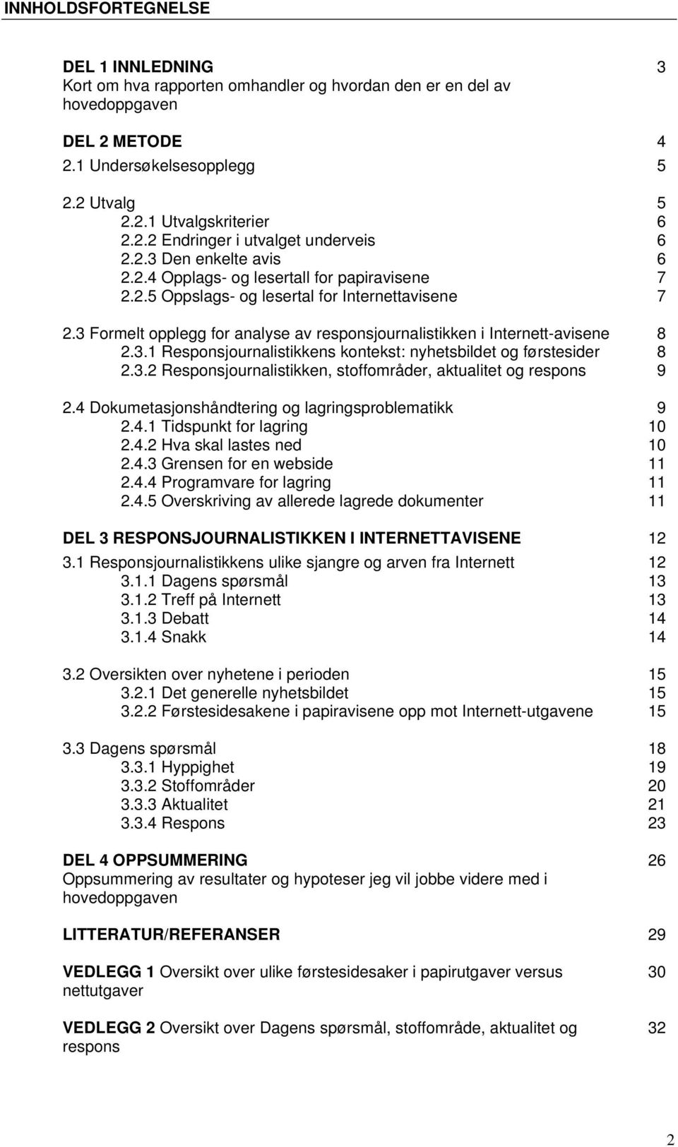 3.2 Responsjournalistikken, stoffområder, aktualitet og respons 2.4 Dokumetasjonshåndtering og lagringsproblematikk 2.4.1 Tidspunkt for lagring 2.4.2 Hva skal lastes ned 2.4.3 Grensen for en webside 2.