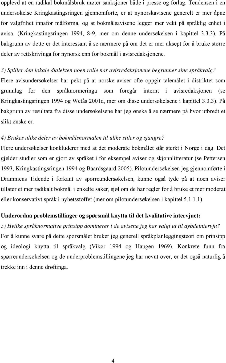 (Kringkastingsringen 1994, 8-9, mer om denne undersøkelsen i kapittel 3.3.3).