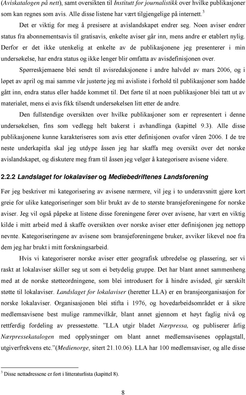 Derfor er det ikke utenkelig at enkelte av de publikasjonene jeg presenterer i min undersøkelse, har endra status og ikke lenger blir omfatta av avisdefinisjonen over.