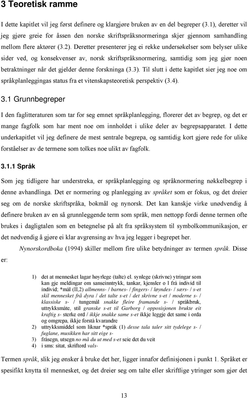 Deretter presenterer jeg ei rekke undersøkelser som belyser ulike sider ved, og konsekvenser av, norsk skriftspråksnormering, samtidig som jeg gjør noen betraktninger når det gjelder denne forskninga