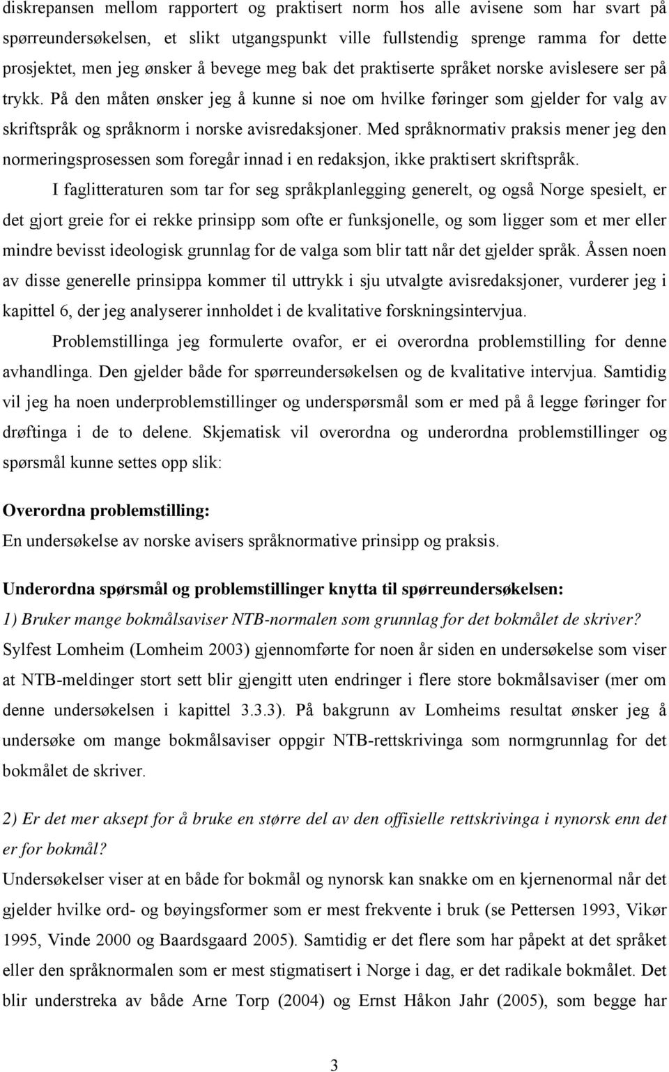 På den måten ønsker jeg å kunne si noe om hvilke føringer som gjelder for valg av skriftspråk og språknorm i norske avisredaksjoner.