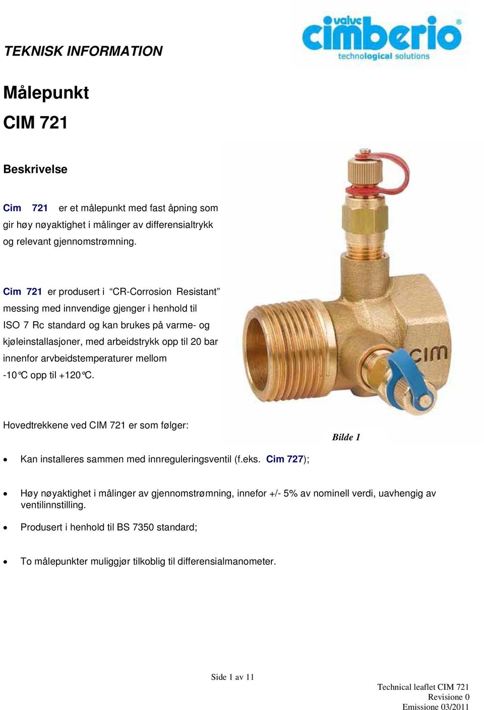 innenfor arvbeidstemperaturer mellom -10 C opp til +120 C. Hovedtrekkene ved CIM 721 er som følger: Bilde 1 Kan installeres sammen med innreguleringsventil (f.eks.