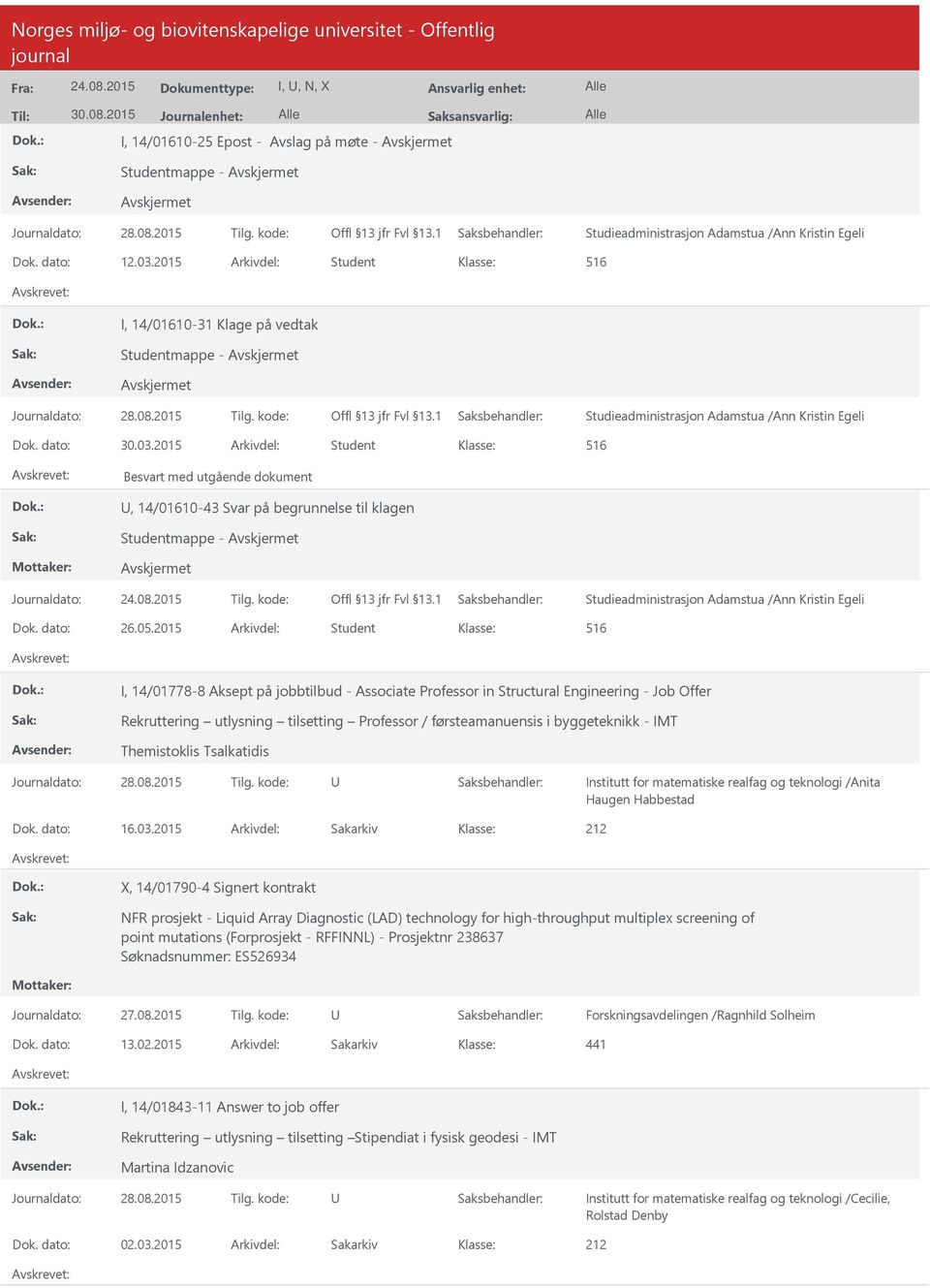 2015 Arkivdel: Student 516 Besvart med utgående dokument, 14/01610-43 Svar på begrunnelse til klagen Studentmappe - Studieadministrasjon Adamstua /Ann Kristin Egeli Dok. dato: 26.05.