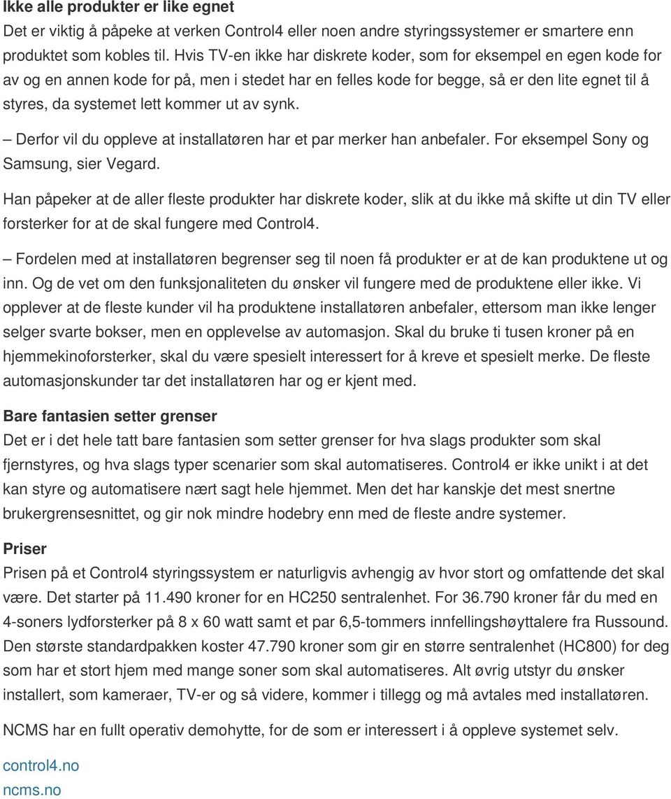 ut av synk. Derfor vil du oppleve at installatøren har et par merker han anbefaler. For eksempel Sony og Samsung, sier Vegard.