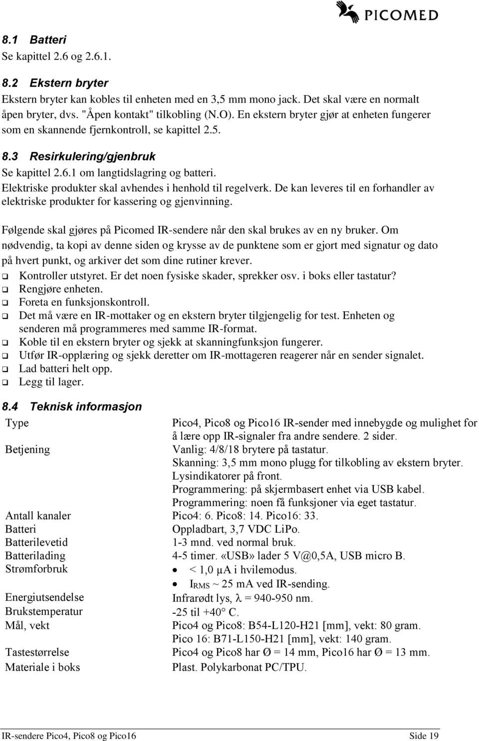 Elektriske produkter skal avhendes i henhold til regelverk. De kan leveres til en forhandler av elektriske produkter for kassering og gjenvinning.