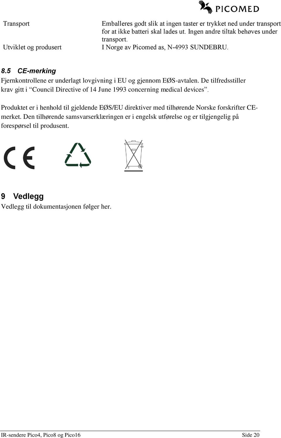 De tilfredsstiller krav gitt i Council Directive of 14 June 1993 concerning medical devices.