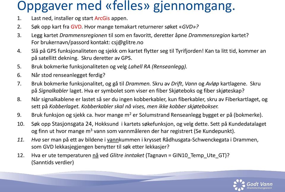 Slå på GPS funksjonaliteten og sjekk om kartet flytter seg til Tyrifjorden! Kan ta litt tid, kommer an på satellitt dekning. Skru deretter av GPS. 5.